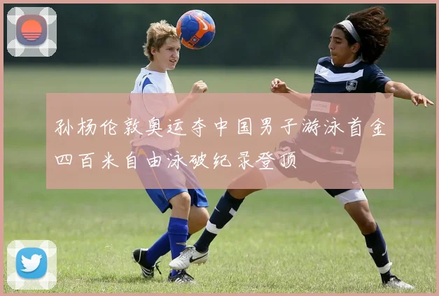 孙杨伦敦奥运夺中国男子游泳首金四百米自由泳破纪录登顶